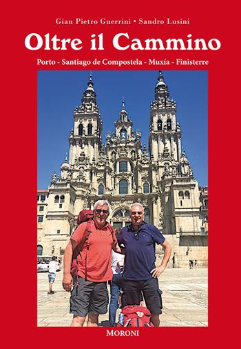 Oltre il cammino. Porto-Santiago de Compostela-Muxía-Finisterre - Gian Pietro Guerrini, Sandro Lusini - Libro Cesare Moroni Editore 2022 | libraccio.click