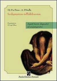 La depressione nella adolescenza. Aspetti teorici, diagnostici ed eziopatogenetici - Francisco J. Fiz Perez, Anita D'Aiello - Libro Persiani 2010, Sviluppo integrale | libraccio.click