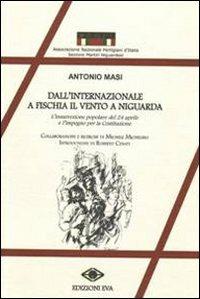 Dall'Internazionale a Fischia il vento a Niguarda. L'insurrezione popolare del 24 aprile e l'impegno per la Costituzione - Antonio Masi - Libro Edizioni Eva 2011, Il cormorano. Saggistica | libraccio.click