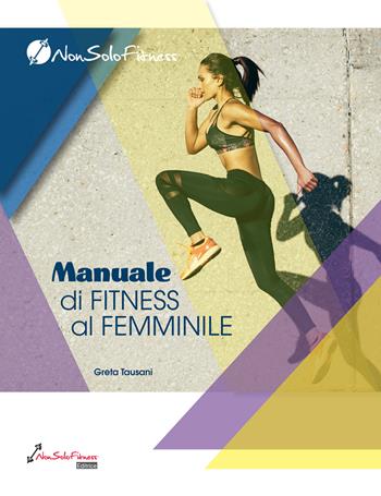 Manuale di fitness al femminile - Greta Tausani - Libro Nonsolofitness 2021 | libraccio.click