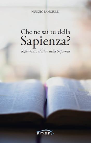 Che ne sai tu della Sapienza? Riflessioni sul Libro della Sapienza - Nunzio Langiulli - Libro Amen 2020 | libraccio.click