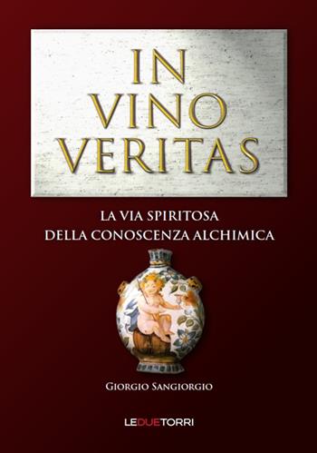 In vino veritas. La via spiritosa della conoscenza alchimica - Giorgio Sangiorgio - Libro Le due torri 2017, Spiritualità | libraccio.click