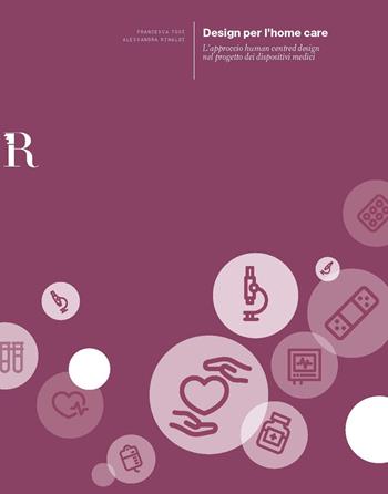 Il design per l'Home Care. L'approccio Human-Centred Design nel progetto dei dispositivi medici - Francesca Tosi, Alessandra Rinaldi - Libro Dip. di Architettura (Firenze) 2015 | libraccio.click