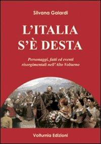 L'Italia s'è desta. Personaggi, fatti ed eventi risorgimentali nell'Alto Volturno - Silvana Galardi - Libro Volturnia Edizioni 2011 | libraccio.click