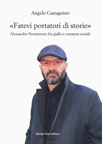 «Fatevi portatori di storie». Alessandro Perissinotto fra giallo e romanzo sociale - Angelo Castagnino - Libro Giorgio Pozzi Editore 2018, Studi e testi di cultura letteraria | libraccio.click