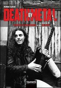 Death by Metal. La storia di Chuck Schuldiner e dei Death - Rino Gissi - Libro Tsunami Edizioni 2013, I cicloni | libraccio.click
