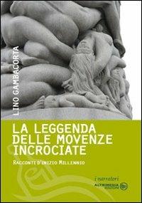 La leggenda delle movenze incrociate. Racconti d'inizio millennio - Lino Gambacorta - Libro Altrimedia 2010, I narratori | libraccio.click