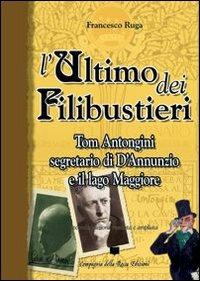 L' ultimo dei filibustieri. Tom Antongini segretario di D'Annunzio e il lago Maggiore - Francesco Ruga - Libro Compagnia della Rocca 2013, Superplaquette | libraccio.click
