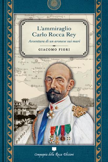 L'ammiraglio Carlo Rocca Rey. Avventura di un aronese sui mari - Giacomo Fiori - Libro Compagnia della Rocca 2022, Collezione «I Quaranta» | libraccio.click