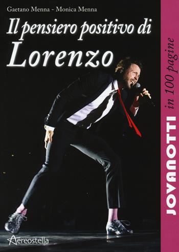 Il pensiero positivo di Lorenzo. Jovanotti in 100 pagine - Gaetano Menna, Monica Menna - Libro Aereostella 2014, In 100 pagine | libraccio.click