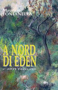 A nord di Eden - Maurizio Fontanella - Libro Supernova 2012, Narrativa italiana | libraccio.click
