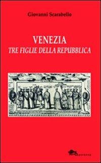 Venezia tre figlie della Repubblica Bianca Cappello Veronica Franco Arcangela Tarabotti - Giovanni Scarabello - Libro Supernova 2013, VeneziaStory | libraccio.click