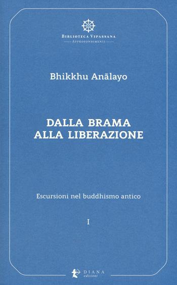 Escursioni nel buddhismo antico. Vol. 1: Dalla brama alla liberazione - Bhikkhu Analayo - Libro Diana edizioni 2019, Biblioteca Vipassana | libraccio.click