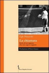 La chiamata. Storia di un ragazzo che non sapeva sognare - Egle Palazzolo - Libro Istituto Poligrafico Europeo 2012, I contesti | libraccio.click