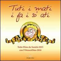 Tuti i mati i fa i so' ati. Tutto Dino di Sandrà 2013, con l'oroscoDin o 2014 - Nicola Brusco - Libro Delmiglio Editore 2013, Urbs picta | libraccio.click