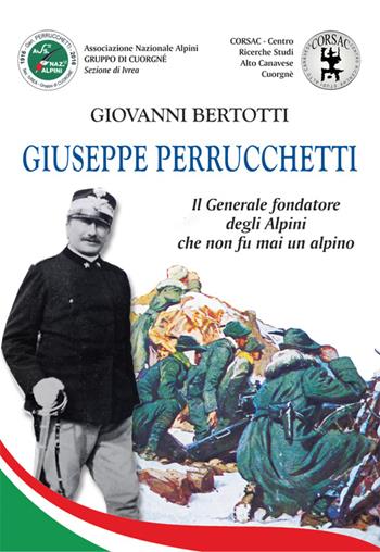 Giuseppe Perrucchetti. Il generale fondatore degli alpini che non fu mai un alpino - Giovanni Bertotti - Libro Editrice Tipografia Baima-Ronchetti 2018, Piemontesi. Storie e memorie | libraccio.click