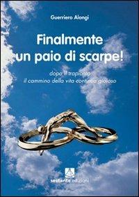 Finalmente un paio di scarpe. Dopo il trapianto il cammino della vita continua gioioso - Guerriero Alongi - Libro Sestante 2010, Narrativa | libraccio.click