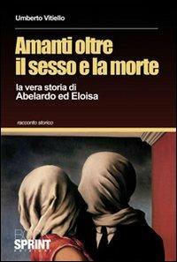 Amanti oltre il sesso e la morte. La vera storia di Abelardo ed Eloisa - Umberto Vitiello - Libro BooksprintEdizioni 2010 | libraccio.click