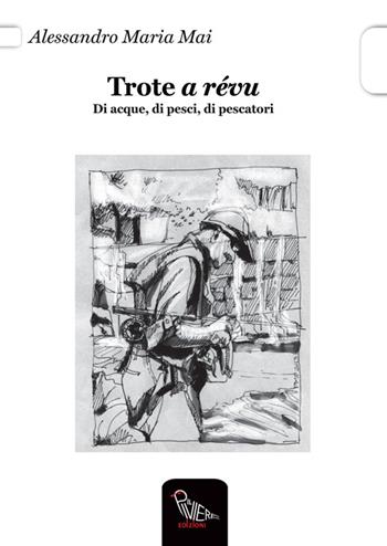 Trote a révu. Di acque, di pesci, di pescatori - Alessandro M. Mai - Libro Il Piviere 2013 | libraccio.click