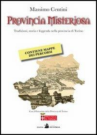 Provincia misteriosa. Tradizioni, storia e leggenda nella provincia di Torino - Massimo Centini - Libro Accademia Vis Vitalis 2013, Hystoria | libraccio.click