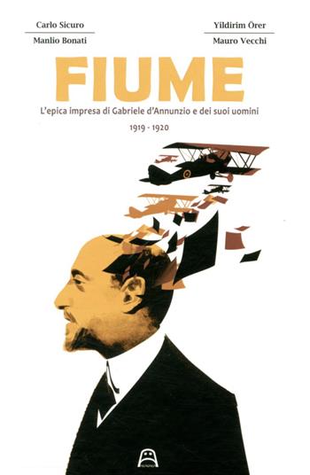 Fiume. L'epica impresa di Gabriele D'Annunzio e dei suoi uomini 1919-1920 - Carlo Sicuro, Manlio Bonatti - Libro Allagalla 2018 | libraccio.click