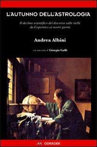 L'autunno dell'astrologia. Il declino scientifico del discorso sulle stelle da Copernico ai giorni nostri - Andrea Albini - Libro Odradek 2010, Collana rossa. Culture sul margine | libraccio.click