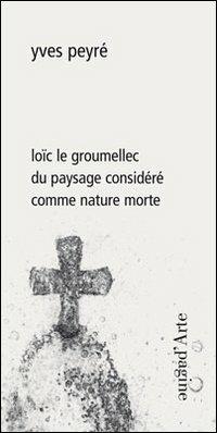 Loïc le Groumellec du paysage considéré comme nature morte. Ediz. illustrata - Yves Peyré - Libro Pagine d'Arte 2013, Ciel vague | libraccio.click