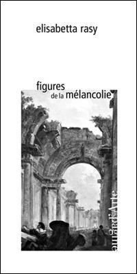 Figures de la mélancolie - Elisabetta Rasy - Libro Pagine d'Arte 2014, Ciel vague | libraccio.click
