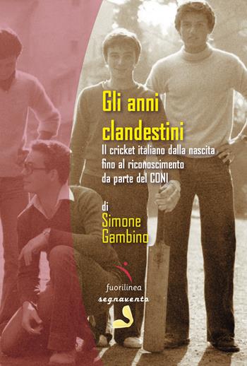 Gli anni clandestini. Il cricket italiano dalla nascita fino al riconoscimento da parte del CONI - Simone Gambino - Libro Fuorilinea 2020, Segnavento | libraccio.click