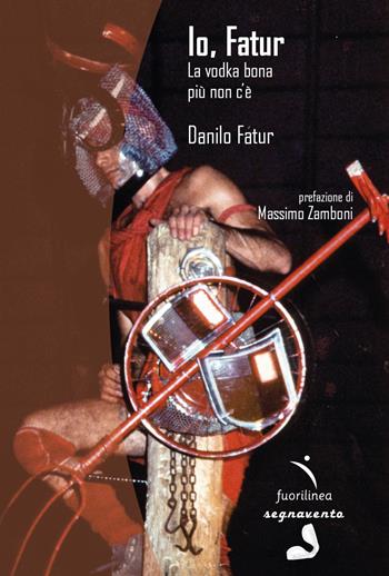 Io, Fatur. La vodka bona più non c'è. Ediz. illustrata - Danilo Fatur - Libro Fuorilinea 2022, Segnavento | libraccio.click