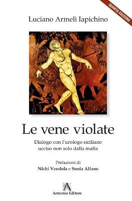 Le vene violate. Dialogo con l'urologo siciliano ucciso non solo dalla mafia - Luciano Armeli Iapichino - Libro Armenio 2011 | libraccio.click