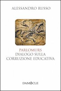 Parlomurs. Dialogo sulla corruzione educativa - Alessandro Russo - Libro Damocle 2014, I tascabili | libraccio.click