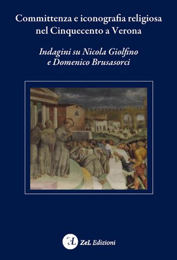 Committenza e iconografia religiosa nel Cinquecento a Verona. Indagini su Nicola Giolfino e Domenico Brusasorci  - Libro ZeL Edizioni 2017 | libraccio.click