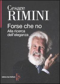Forse che no. Alla ricerca dell'eleganza - Cesare Rimini - Libro Editrice San Raffaele 2011 | libraccio.click