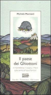 Il paese dei ghiottoni. Il Montefeltro, Frusaglia, il mare sulle orme di Fabio Tombari - Michele Marziani - Libro Guido Tommasi Editore-Datanova 2012, Parole in pentola | libraccio.click