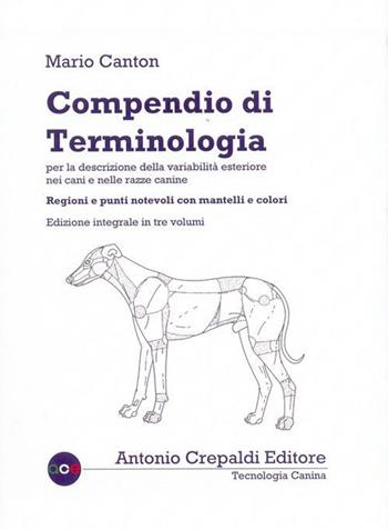 Compendio di terminologia per la descrizione della variabilità esteriore nei cani e nelle razze canine. Ediz. integrale - Mario Canton - Libro Antonio Crepaldi Editore 2015, Tecnologia canina | libraccio.click