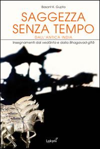 Saggezza senza tempo dall'antica India. Insegnamenti dal Vedanta e dalla Bhagavad Gita - Basant K. Gupta - Libro Laksmi 2014 | libraccio.click