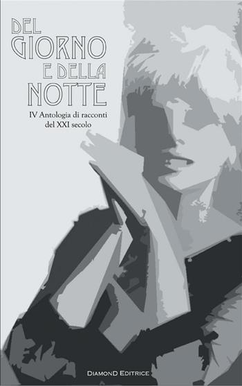 Del giorno e della notte. IV antologia di racconti del XXI secolo  - Libro DiamonD EditricE 2014, Dittici | libraccio.click