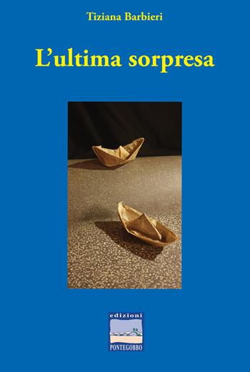 L'ultima sorpresa - Tiziana Barbieri - Libro Edizioni Pontegobbo 2023, Itinerari narrativi | libraccio.click