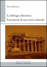 La filologia ellenistica. Lineamenti di una storia culturale - Fausto Montana - Libro Pavia University Press 2012, Didattica e formazione | libraccio.click