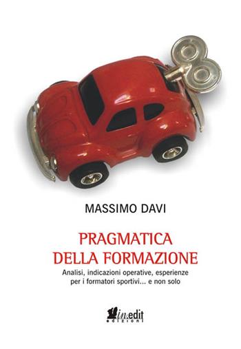 Pragmatica della formazione. Analisi, indicazioni operative, esperienze per i formatori sportivi... e non solo - Massimo Davi - Libro in.edit edizioni 2017 | libraccio.click