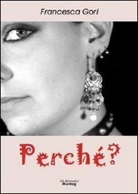 Perché? - Francesca Gori - Libro Edizioni Montag 2010, Gli alternativi | libraccio.click