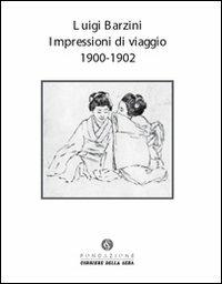 Impressioni di viaggio. 1900-1902. Ediz. illustrata - Luigi Barzini - Libro Fondazione Corriere della Sera 2010, Le carte del Corriere | libraccio.click