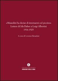 «Mussolini ha deciso di internarmi col piccino». Lettere di Ida Dalser a Luigi Albertini 1916-1925 - Luigi Albertini, Ida Dalser - Libro Fondazione Corriere della Sera 2010, Le carte del Corriere | libraccio.click