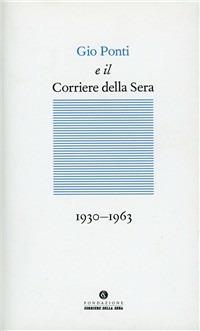 Gio Ponti e il Corriere della sera (1933-1960)  - Libro Fondazione Corriere della Sera 2011, Le carte del Corriere | libraccio.click