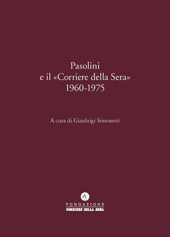 Pasolini e il «Corriere della Sera» 1960-1975  - Libro Fondazione Corriere della Sera 2025, Le carte del Corriere | libraccio.click