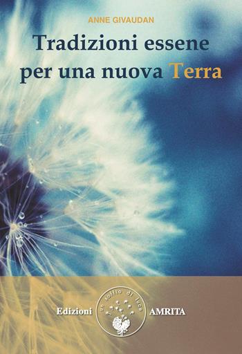 Tradizioni essene per una nuova Terra - Anne Givaudan - Libro Amrita 2013 | libraccio.click