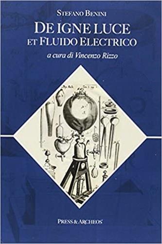 De igne luce et fluido electrico. Testo latino a fronte - Vincenzo Rizzo, Stefano Benini - Libro Press & Archeos 2021 | libraccio.click