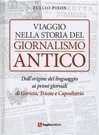 Viaggio nella storia del giornalismo antico. Dall'origine del linguaggio ai primi giornali di Gorizia, Trieste e Capodistria - Tullio Pison - Libro Luglio (Trieste) 2011 | libraccio.click