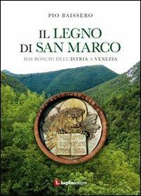 Il legno di San Marco. Dai boschi dell'Istria a Venezia - Pio Baissero - Libro Luglio (Trieste) 2011 | libraccio.click